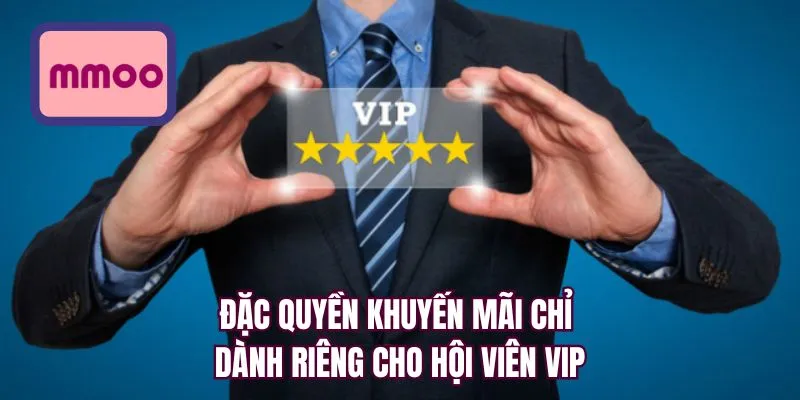 Đặc quyền khuyến mãi chỉ dành riêng cho hội viên VIP