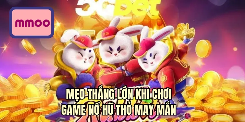 Mẹo thắng lớn khi chơi game nổ hũ thỏ may mắn