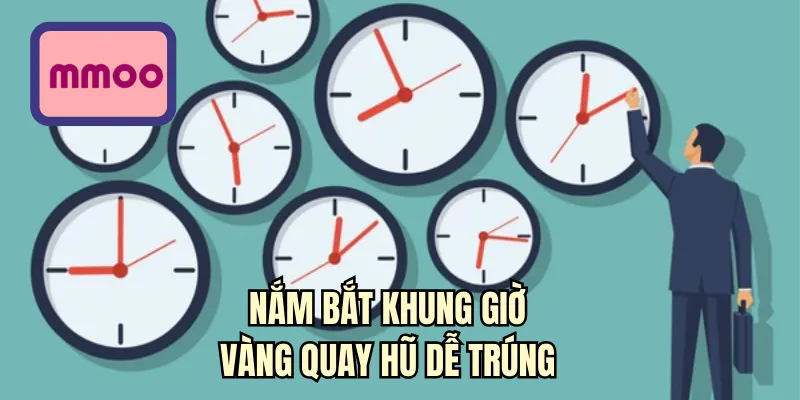 Nắm bắt khung giờ vàng quay hũ dễ trúng
