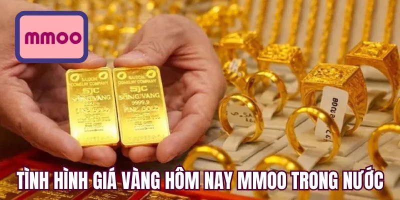 Tình hình giá vàng hôm nay MMOO trong nước